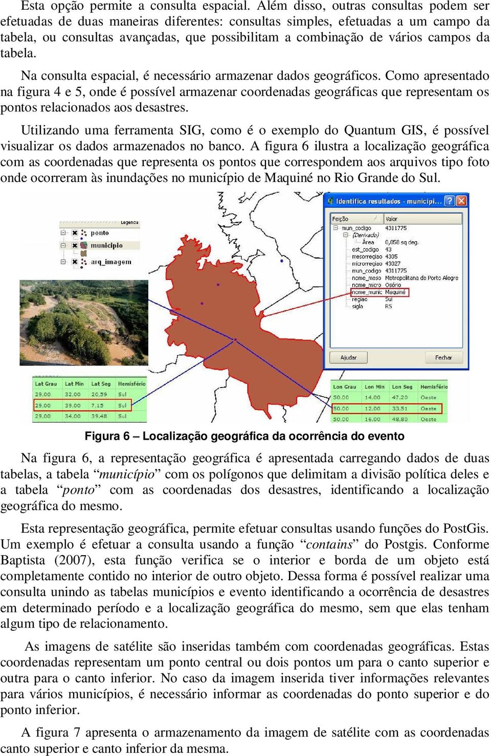 da tabela. Na consulta espacial, é necessário armazenar dados geográficos.