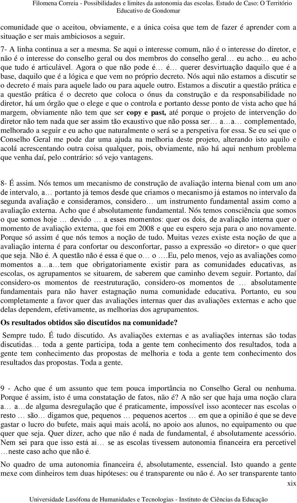 Agora o que não pode é é querer desvirtuação daquilo que é a base, daquilo que é a lógica e que vem no próprio decreto.