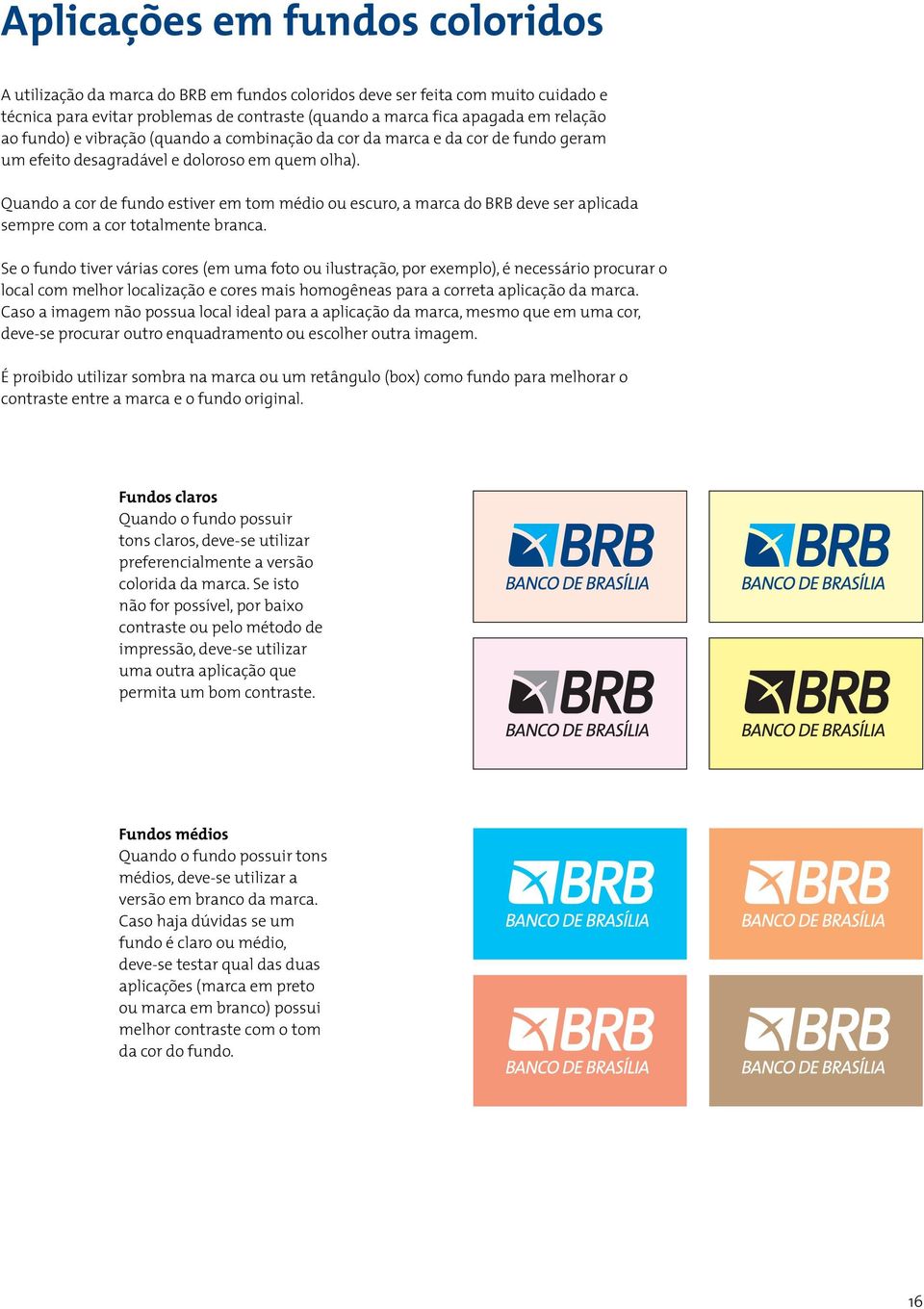 Quando a cor de fundo estiver em tom médio ou escuro, a marca do BRB deve ser aplicada sempre com a cor totalmente branca.