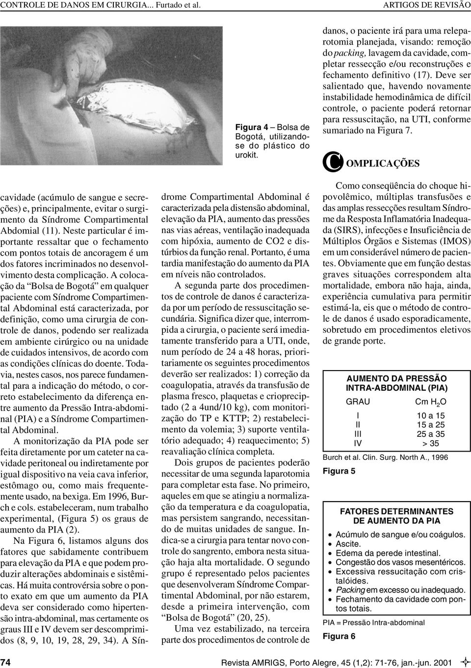 A colocação da Bolsa de Bogotá em qualquer paciente com Síndrome Compartimental Abdominal está caracterizada, por definição, como uma cirurgia de controle de danos, podendo ser realizada em ambiente