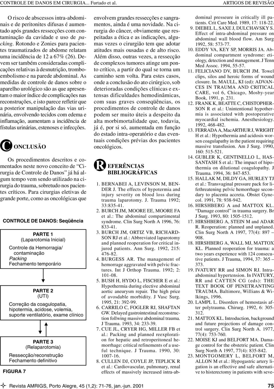 Devem ser também consideradas complicações relativas à desnutrição, tromboembolismo e na parede abdominal.