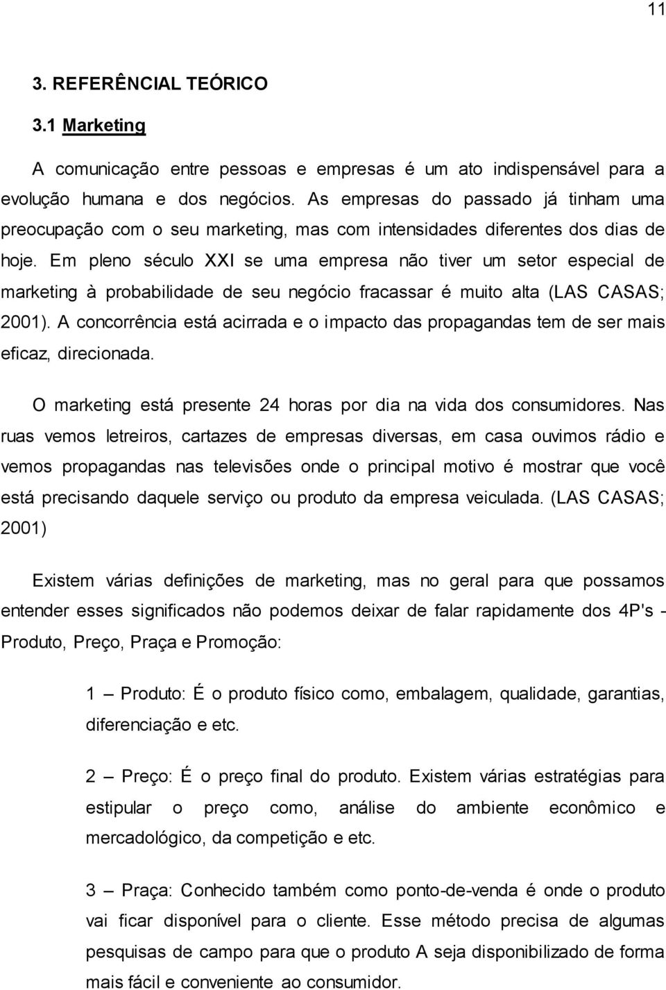 Em pleno século XXI se uma empresa não tiver um setor especial de marketing à probabilidade de seu negócio fracassar é muito alta (LAS CASAS; 2001).