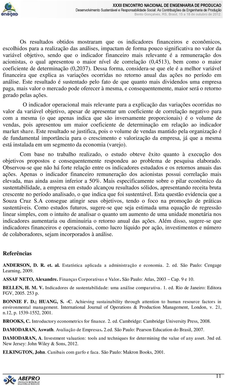 Dessa forma, considera-se que ele é a melhor variável financeira que explica as variações ocorridas no retorno anual das ações no período em análise.