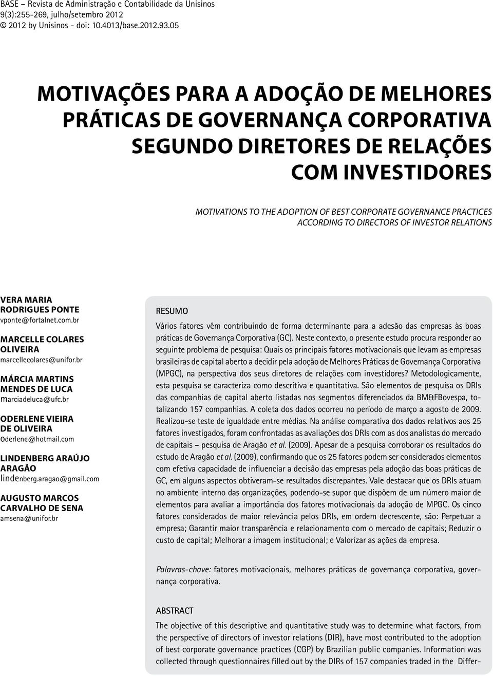 TO DIRECTORS OF INVESTOR RELATIONS VERA MARIA RODRIGUES PONTE vponte@fortalnet.com.br MARCELLE COLARES OLIVEIRA marcellecolares@unifor.br MÁRCIA MARTINS MENDES DE LUCA marciadeluca@ufc.