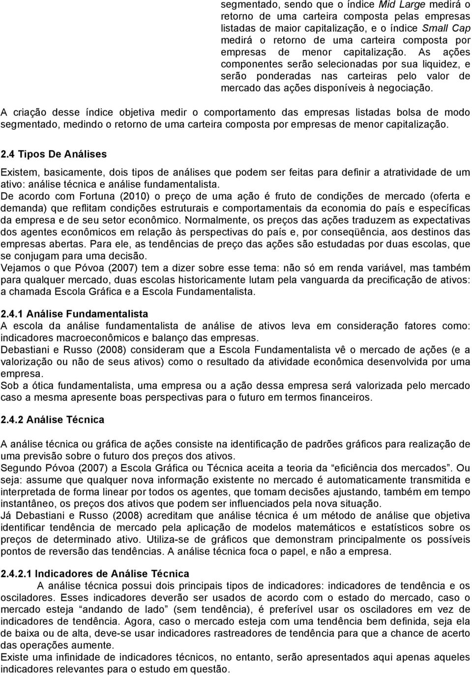 A criação desse índice objetiva medir o comportamento das empresas listadas bolsa de modo segmentado, medindo o retorno de uma carteira composta por empresas de menor capitalização. 2.