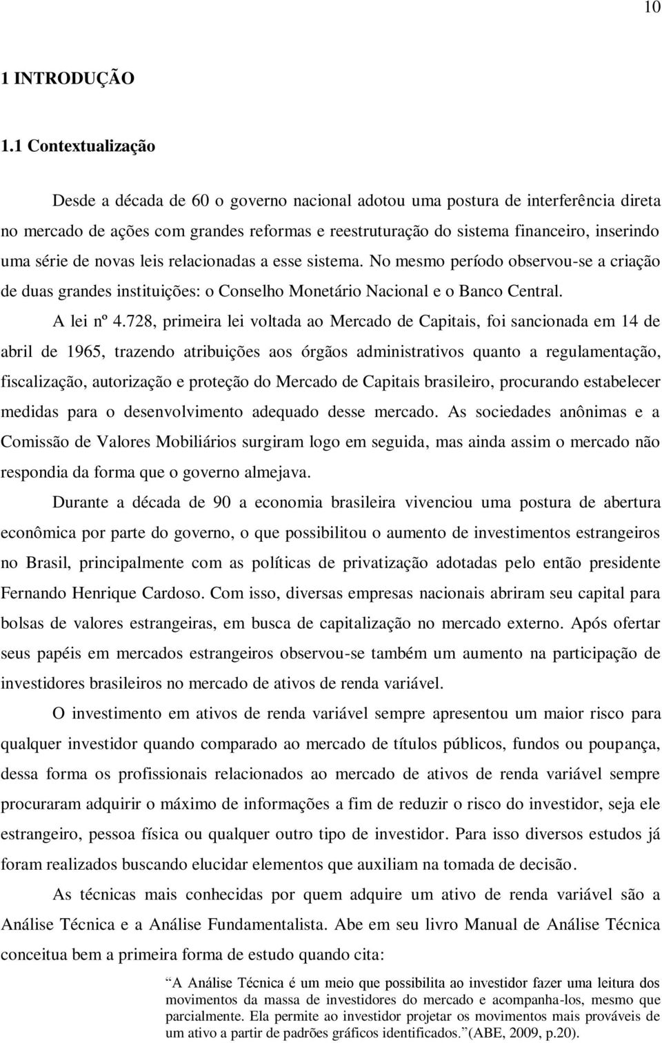 série de novas leis relacionadas a esse sistema. No mesmo período observou-se a criação de duas grandes instituições: o Conselho Monetário Nacional e o Banco Central. A lei nº 4.