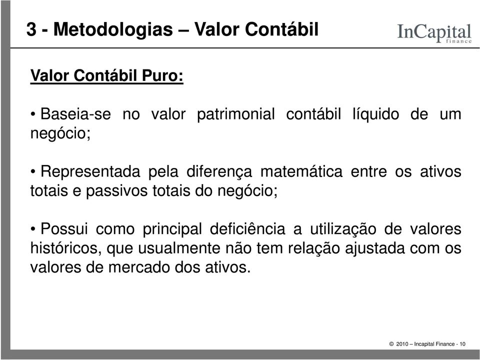 totais do negócio; Possui como principal deficiência a utilização de valores históricos, que