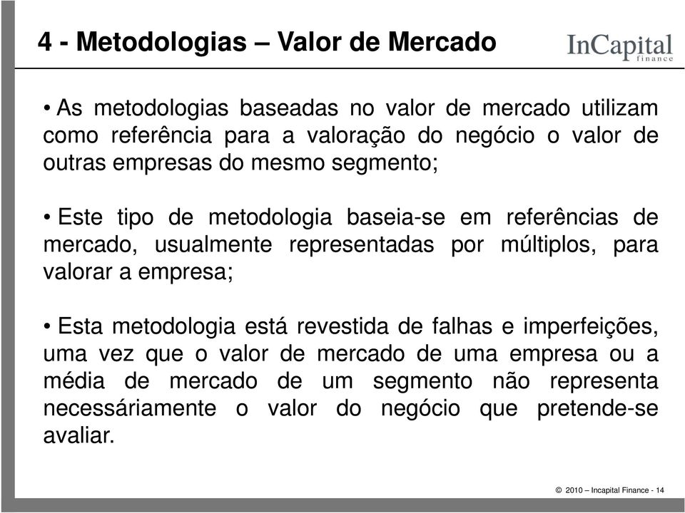 múltiplos, para valorar a empresa; Esta metodologia está revestida de falhas e imperfeições, uma vez que o valor de mercado de uma