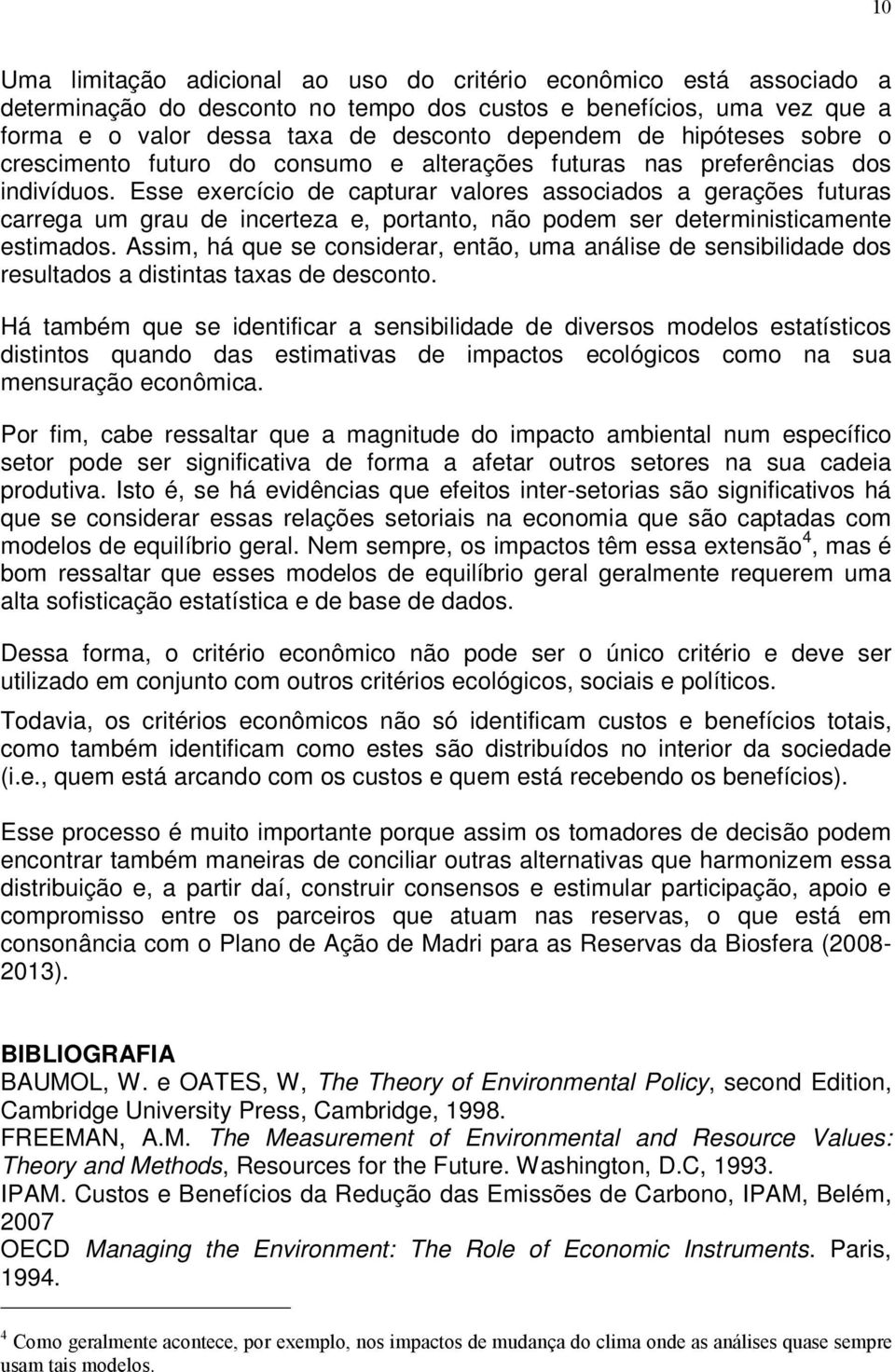 Esse exercício de capturar valores associados a gerações futuras carrega um grau de incerteza e, portanto, não podem ser deterministicamente estimados.