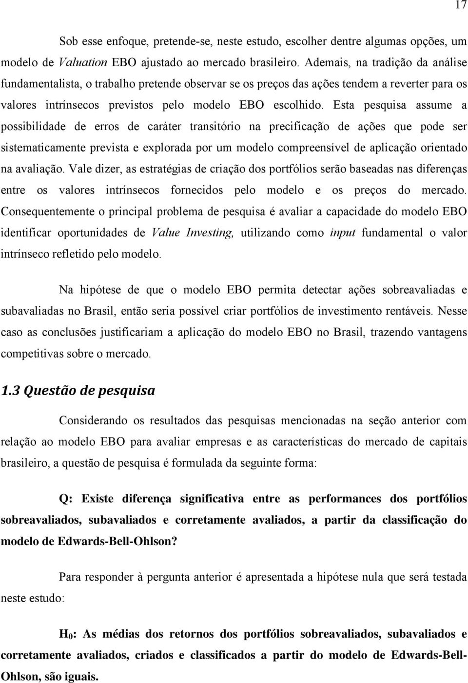 Esta pesquisa assume a possibilidade de erros de caráter transitório na precificação de ações que pode ser sistematicamente prevista e explorada por um modelo compreensível de aplicação orientado na