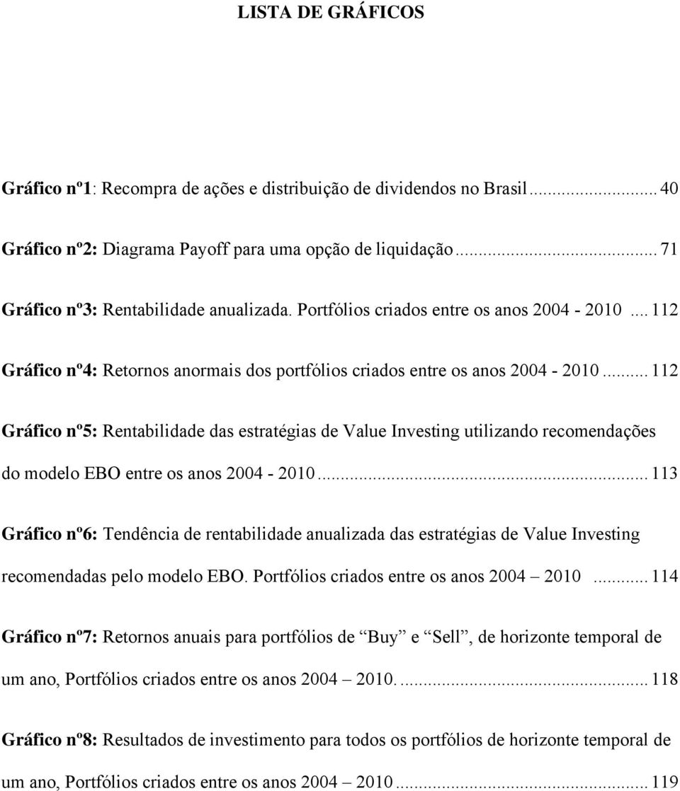 .. 112 Gráfico nº5: Rentabilidade das estratégias de Value Investing utilizando recomendações do modelo EBO entre os anos 2004-2010.