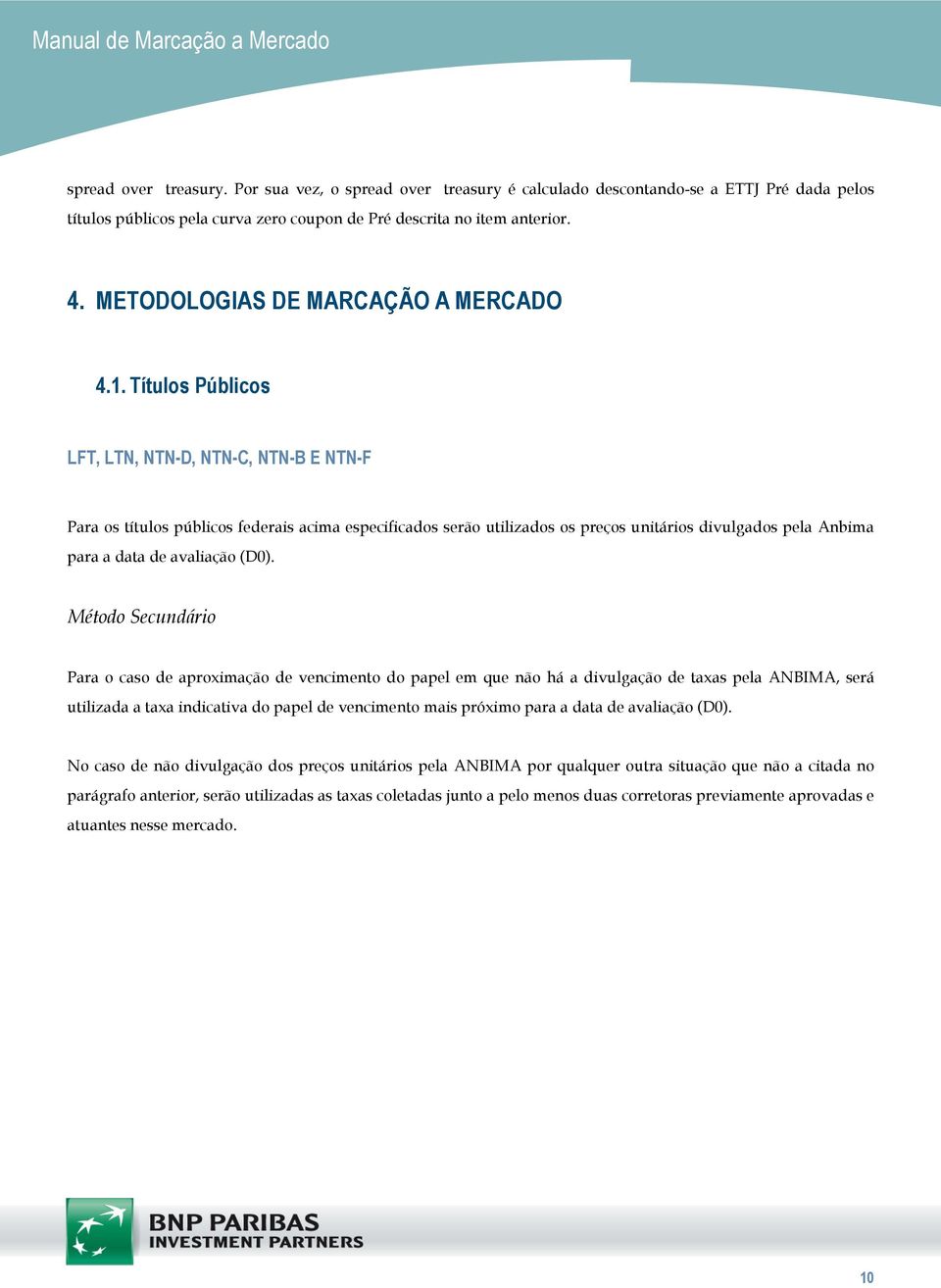 Títulos Públicos LFT, LTN, NTN-D, NTN-C, NTN-B E NTN-F Para os títulos públicos federais acima especificados serão utilizados os preços unitários divulgados pela Anbima para a data de avaliação (D0).