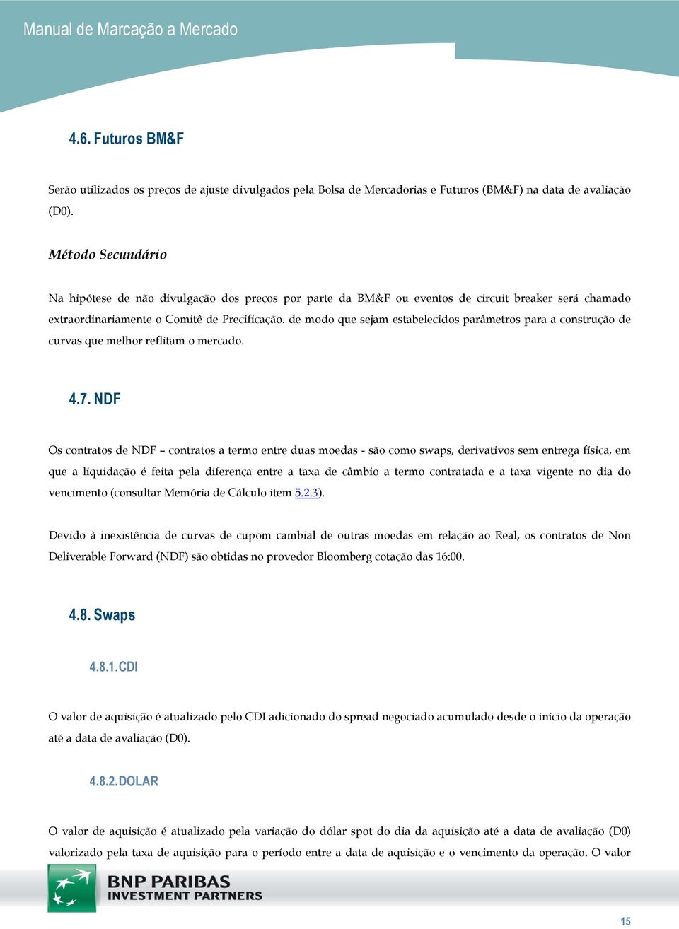 de modo que sejam estabelecidos parâmetros para a construção de curvas que melhor reflitam o mercado. 4.7.