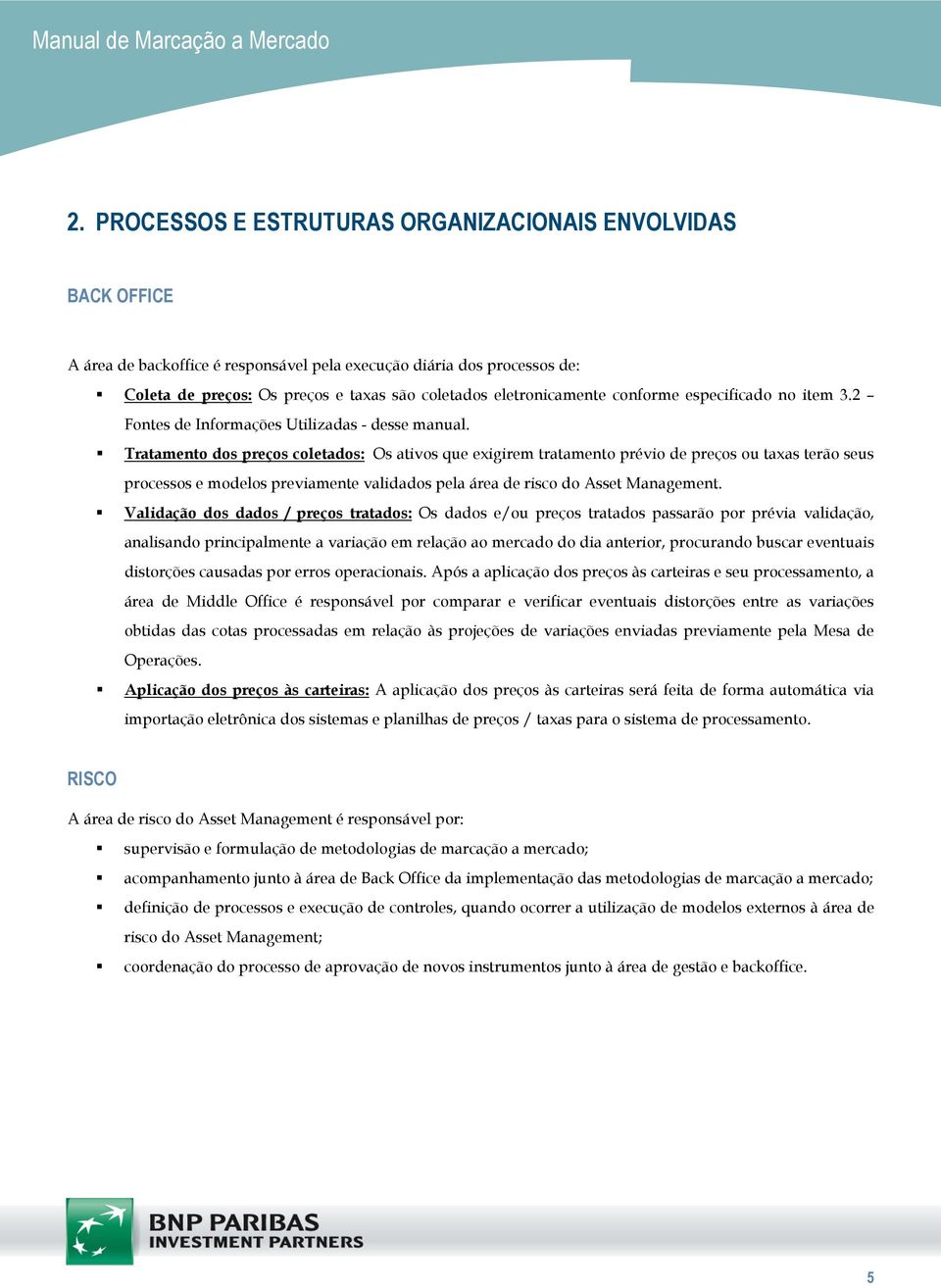 Tratamento dos preços coletados: Os ativos que exigirem tratamento prévio de preços ou taxas terão seus processos e modelos previamente validados pela área de risco do Asset Management.