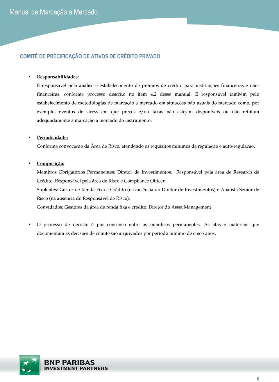 É responsável também pelo estabelecimento de metodologias de marcação a mercado em situações não usuais do mercado como, por exemplo, eventos de stress em que preços e/ou taxas não estejam