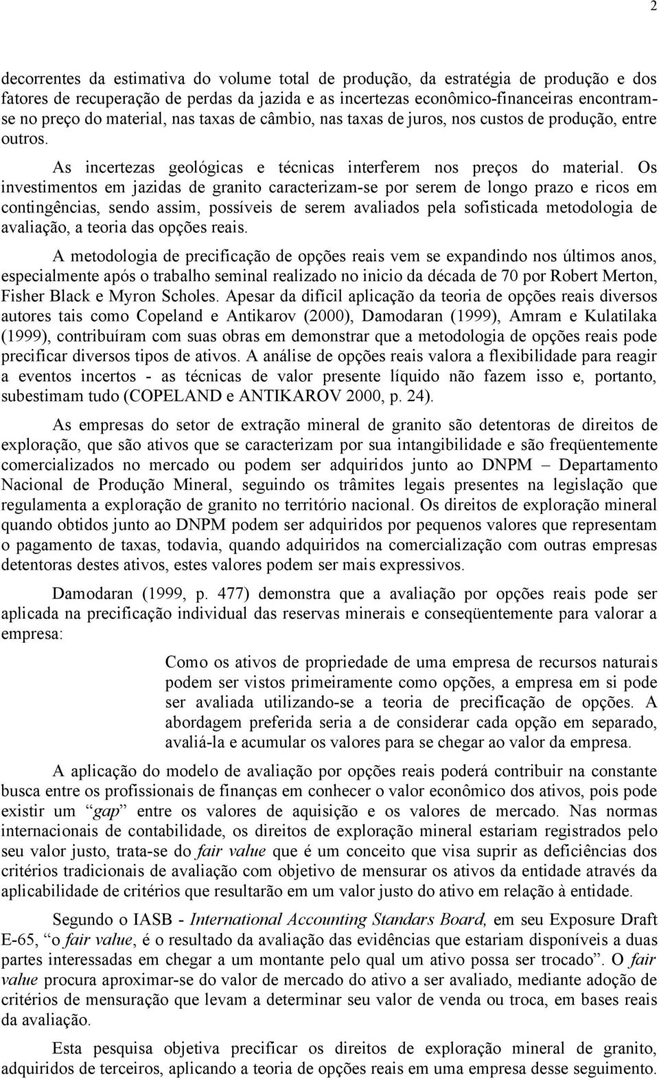 Os invesimenos em jazidas de granio caracerizam-se por serem de longo prazo e ricos em coningências, sendo assim, possíveis de serem avaliados pela sofisicada meodologia de avaliação, a eoria das