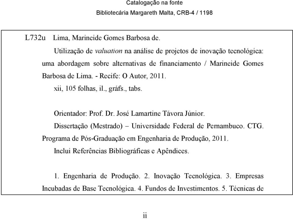 - Recife: O Autor, 2011. xii, 105 folhas, il., gráfs., tabs. Orientador: Prof. Dr. José Lamartine Távora Júnior. Dissertação (Mestrado) Universidade Federal de Pernambuco.