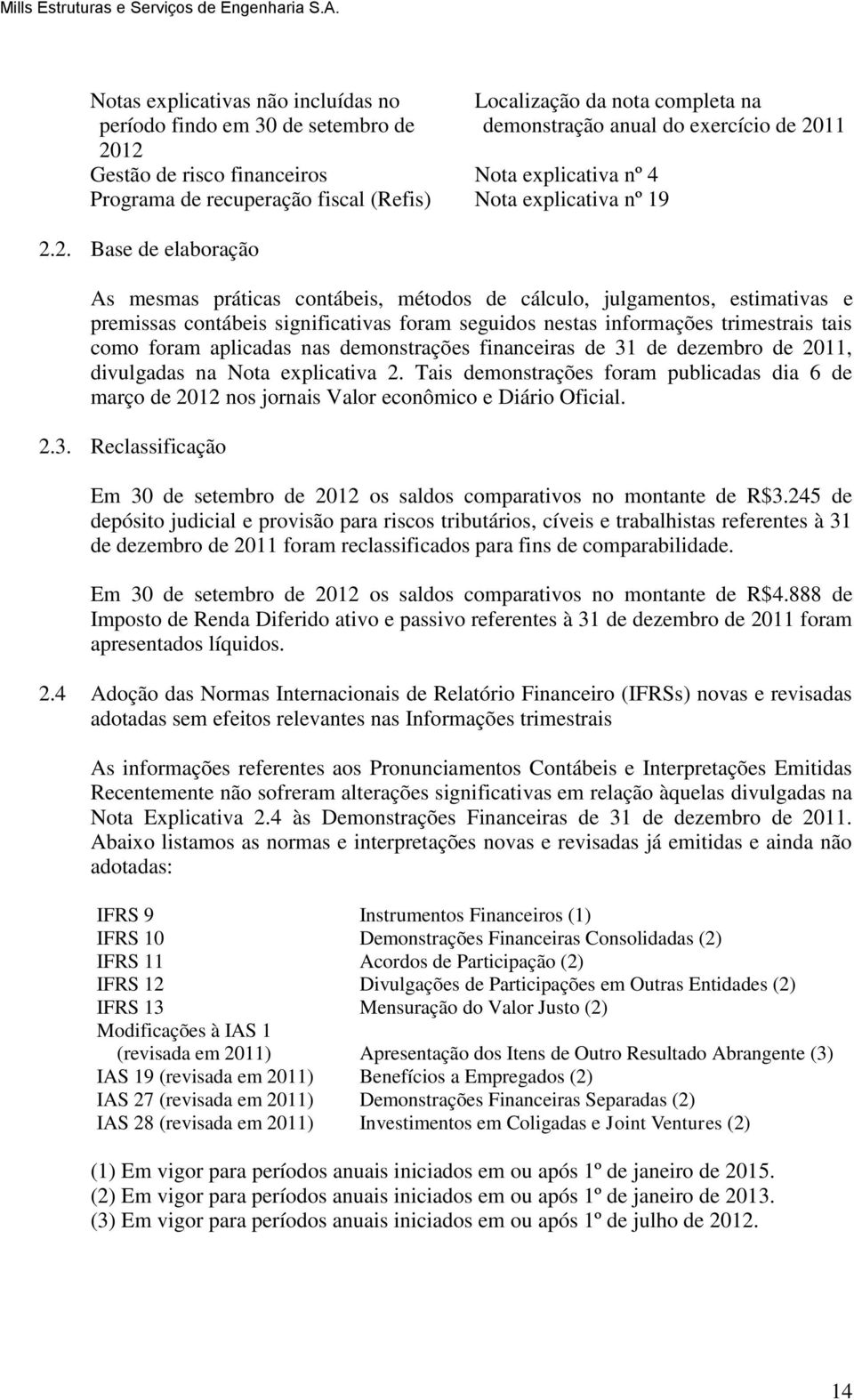 2. Base de elaboração As mesmas práticas contábeis, métodos de cálculo, julgamentos, estimativas e premissas contábeis significativas foram seguidos nestas informações trimestrais tais como foram