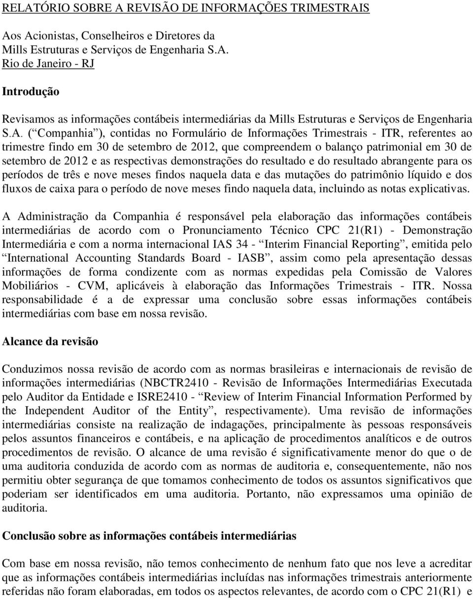 as respectivas demonstrações do resultado e do resultado abrangente para os períodos de três e nove meses findos naquela data e das mutações do patrimônio líquido e dos fluxos de caixa para o período