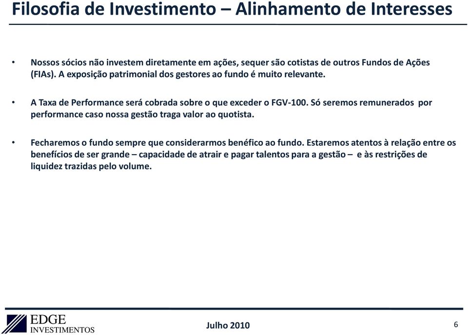 Só seremos remunerados por performance caso nossa gestão traga valor ao quotista. Fecharemos o fundo sempre que considerarmos benéfico ao fundo.