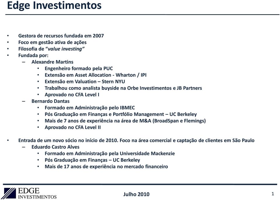 IBMEC Pós Graduação em Finanças e Portfólio Management UC Berkeley Mais de 7 anos de experiência na área de M&A (BroadSpan e Flemings) Aprovado no CFA Level II Entrada de um novo sócio no início de