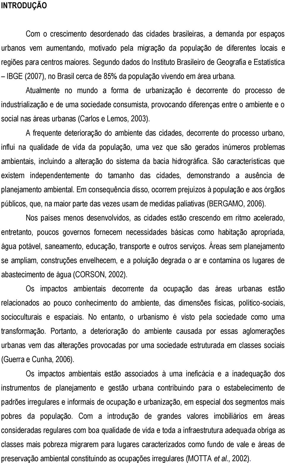 Atualmente no mundo a forma de urbanização é decorrente do processo de industrialização e de uma sociedade consumista, provocando diferenças entre o ambiente e o social nas áreas urbanas (Carlos e