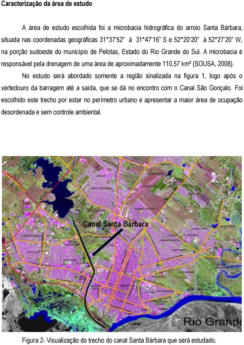No estudo será abordado somente a região sinalizada na figura 1, logo após o vertedouro da barragem até a saída, que se dá no encontro com o Canal São Gonçalo.