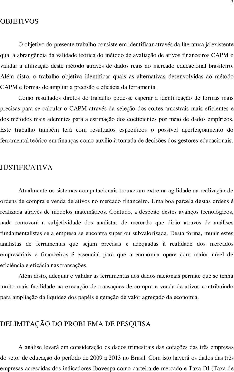 Além disto, o trabalho objetiva identificar quais as alternativas desenvolvidas ao método CAPM e formas de ampliar a precisão e eficácia da ferramenta.