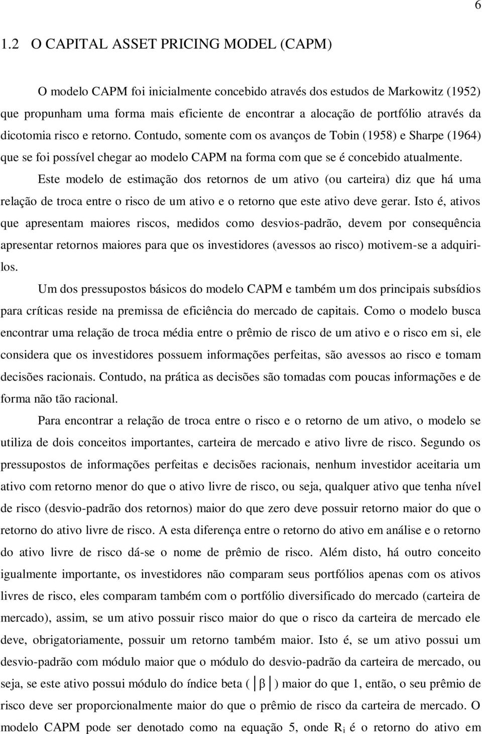 Este modelo de estimação dos retornos de um ativo (ou carteira) diz que há uma relação de troca entre o risco de um ativo e o retorno que este ativo deve gerar.