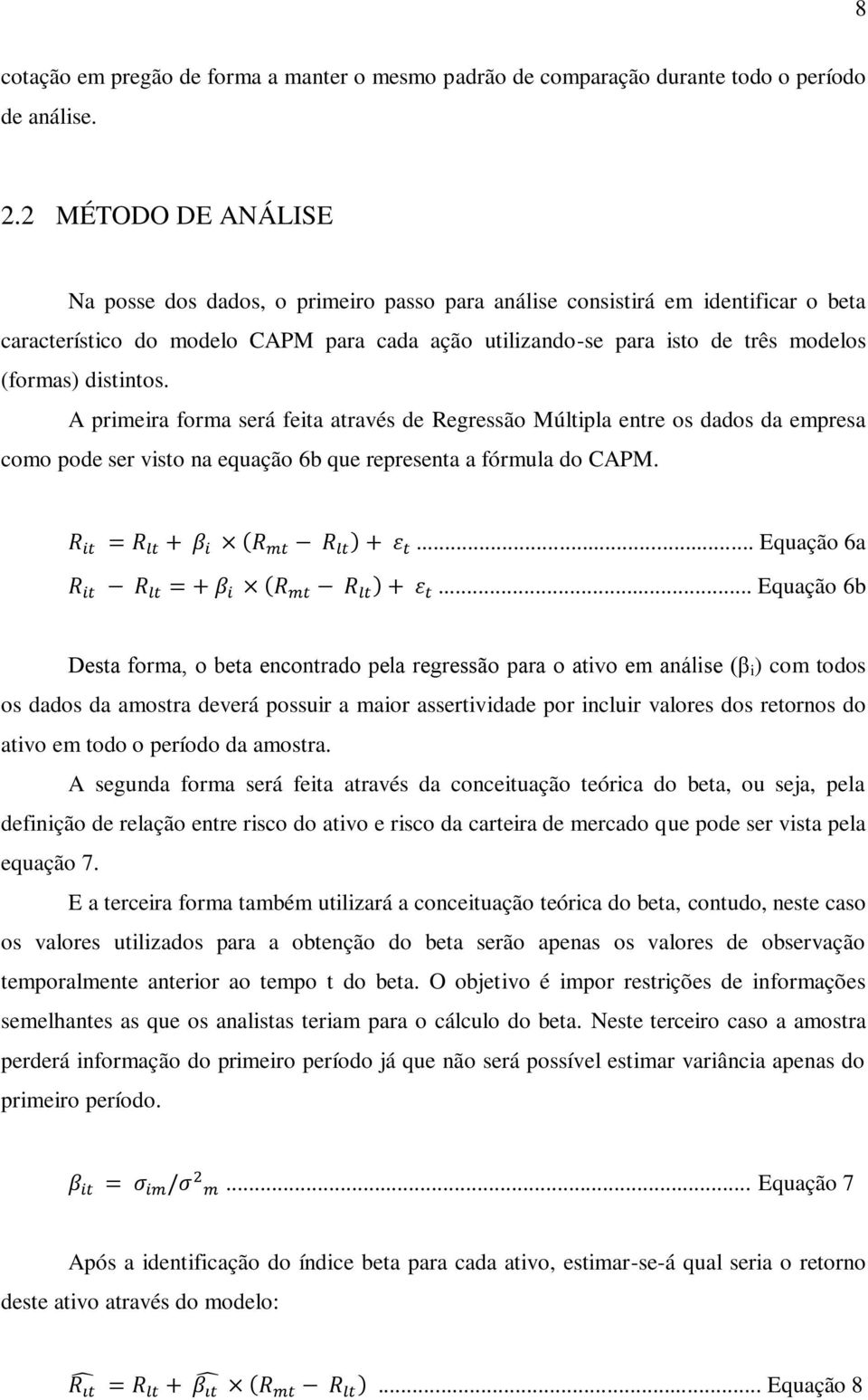 distintos. A primeira forma será feita através de Regressão Múltipla entre os dados da empresa como pode ser visto na equação 6b que representa a fórmula do CAPM.... Equação 6a.