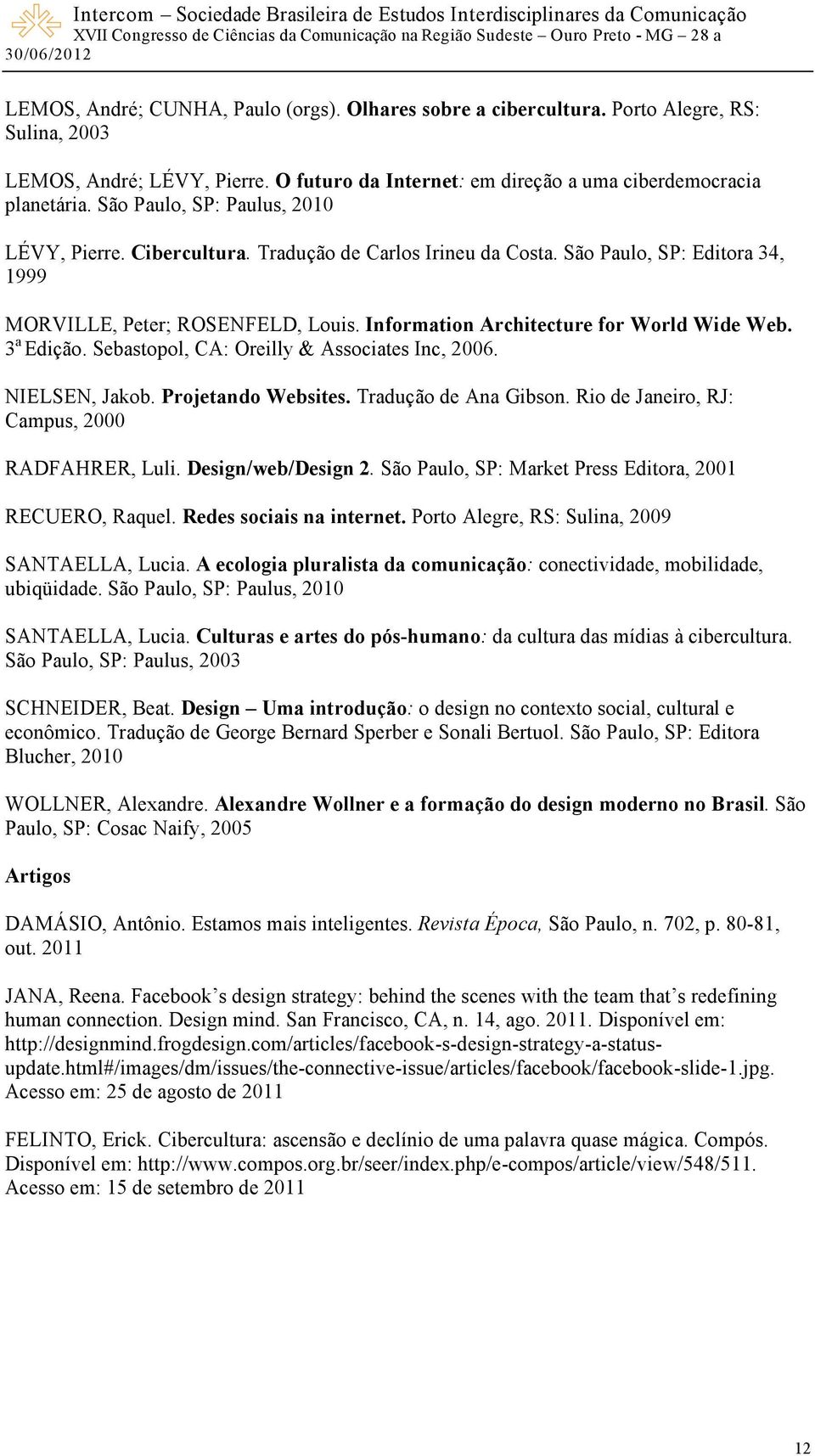 Information Architecture for World Wide Web. 3 a Edição. Sebastopol, CA: Oreilly & Associates Inc, 2006. NIELSEN, Jakob. Projetando Websites. Tradução de Ana Gibson.