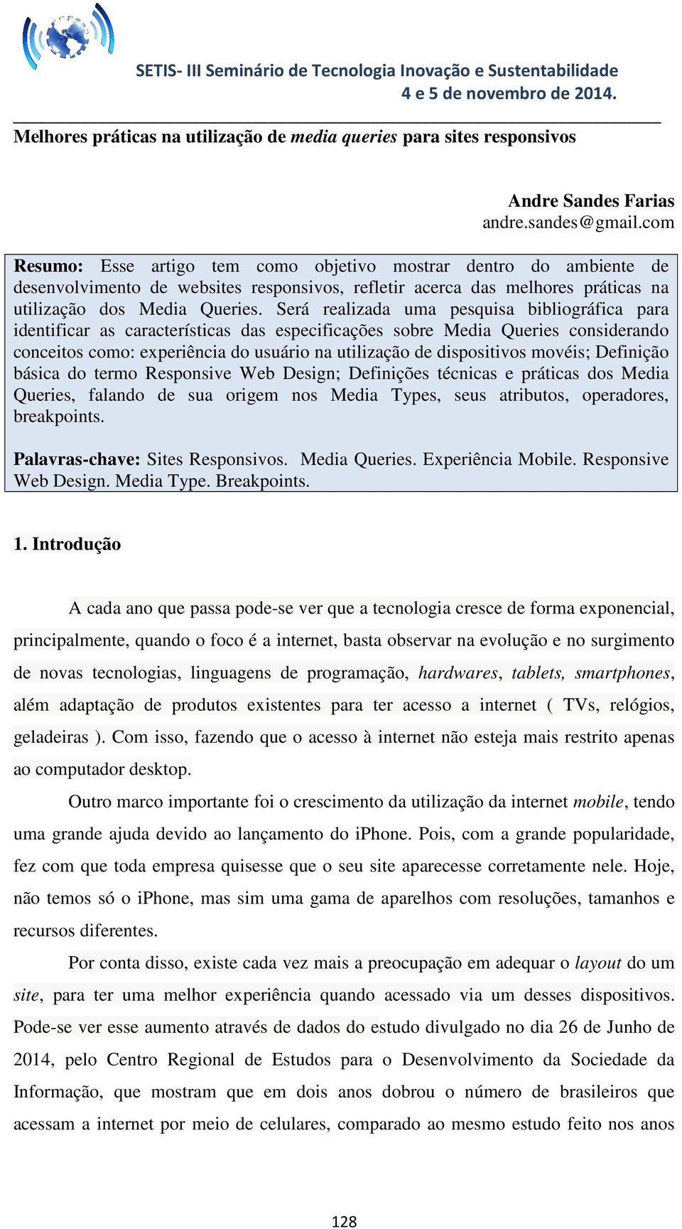 Será realizada uma pesquisa bibliográfica para identificar as características das especificações sobre Media Queries considerando conceitos como: experiência do usuário na utilização de dispositivos