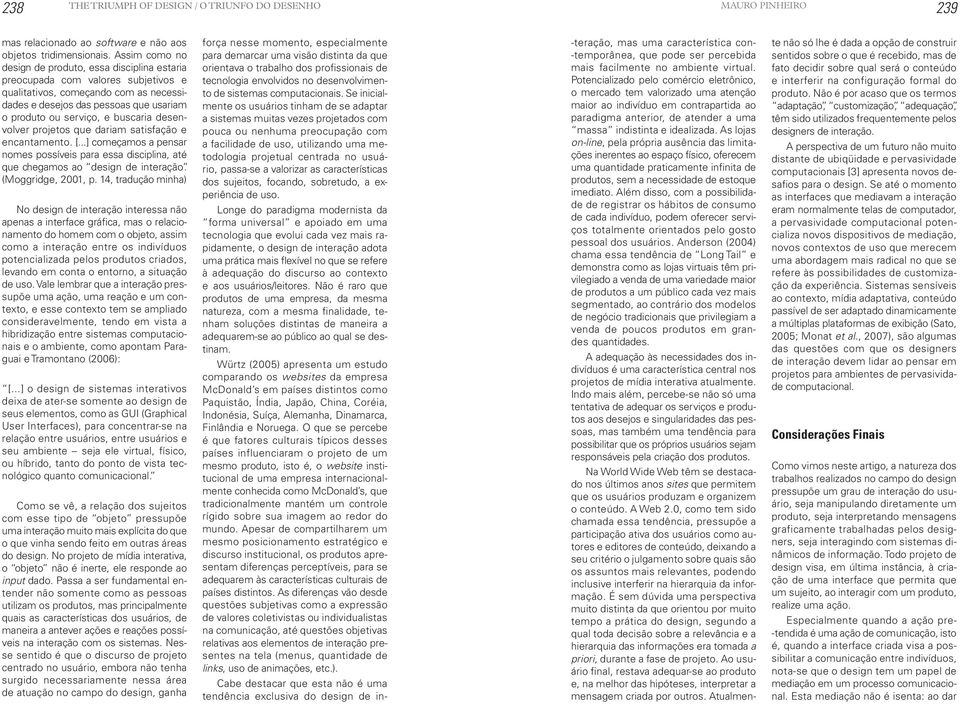 buscaria desenvolver projetos que dariam satisfação e encantamento. [...] começamos a pensar nomes possíveis para essa disciplina, até que chegamos ao design de interação. (Moggridge, 2001, p.