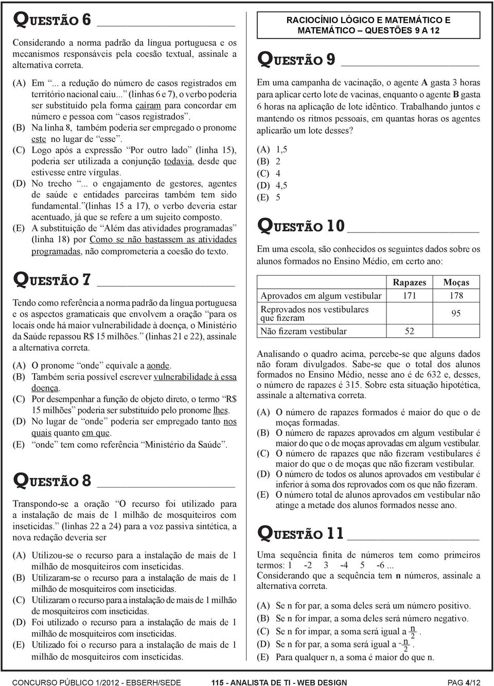 (B) Na linha 8, também poderia ser empregado o pronome este no lugar de esse.