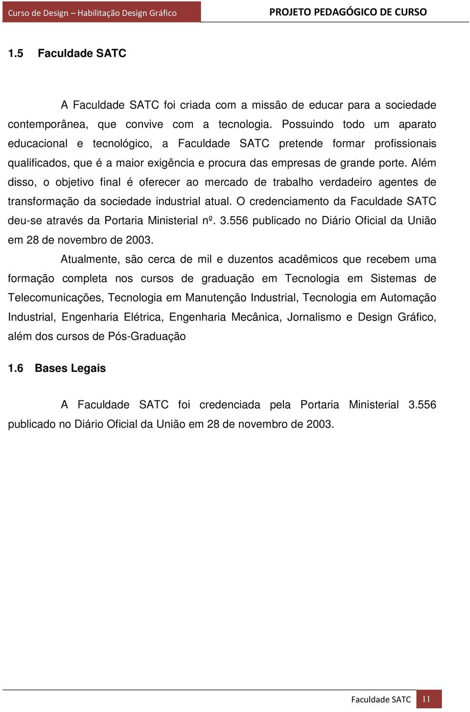 Além disso, o objetivo final é oferecer ao mercado de trabalho verdadeiro agentes de transformação da sociedade industrial atual.