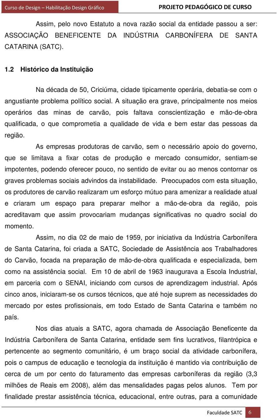 A situação era grave, principalmente nos meios operários das minas de carvão, pois faltava conscientização e mão-de-obra qualificada, o que comprometia a qualidade de vida e bem estar das pessoas da