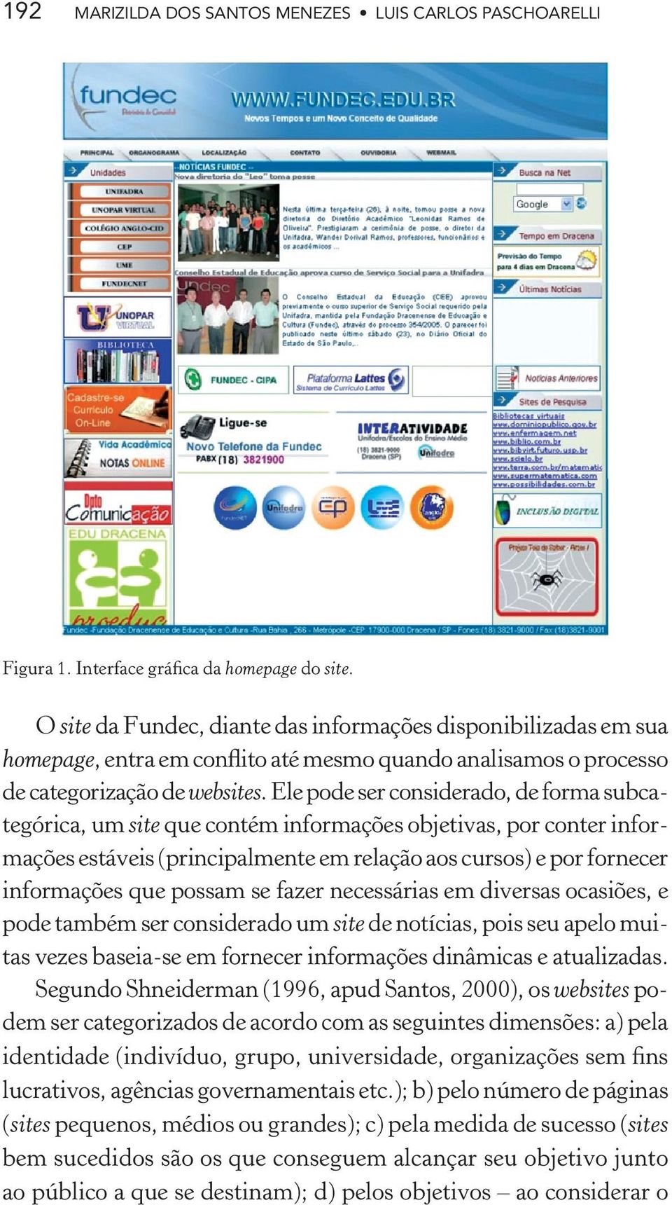 Ele pode ser considerado, de forma subcategórica, um site que contém informações objetivas, por conter informações estáveis (principalmente em relação aos cursos) e por fornecer informações que