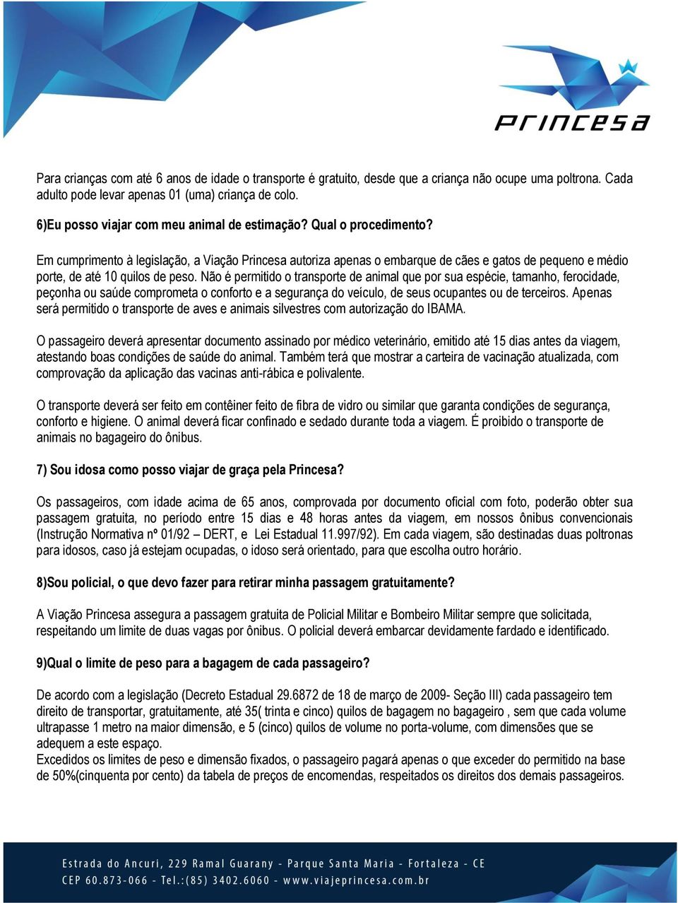 Em cumprimento à legislação, a Viação Princesa autoriza apenas o embarque de cães e gatos de pequeno e médio porte, de até 10 quilos de peso.