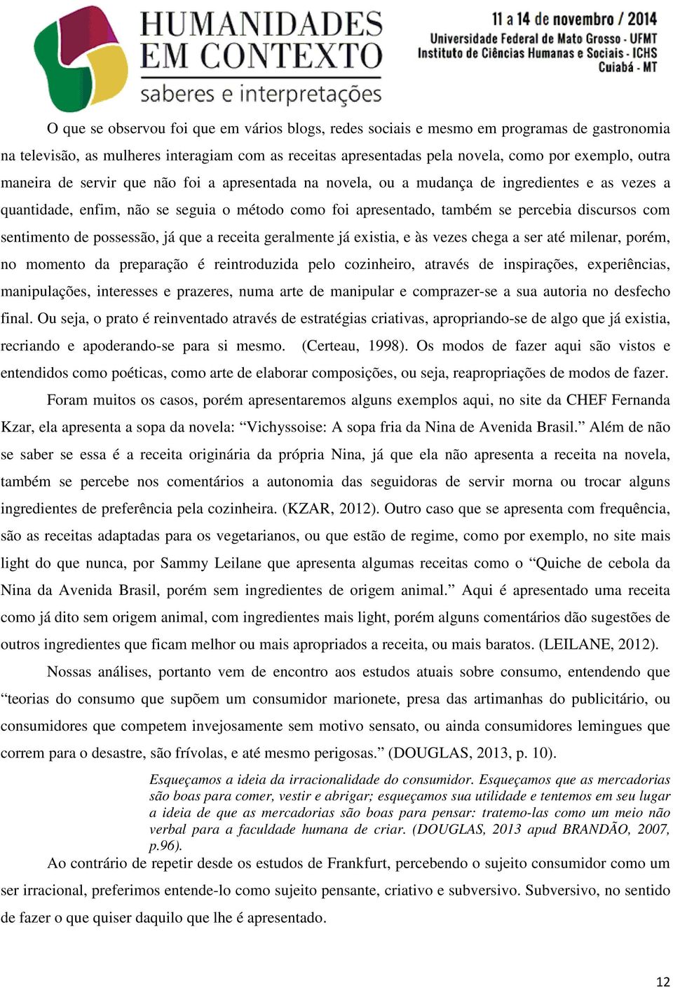 sentimento de possessão, já que a receita geralmente já existia, e às vezes chega a ser até milenar, porém, no momento da preparação é reintroduzida pelo cozinheiro, através de inspirações,