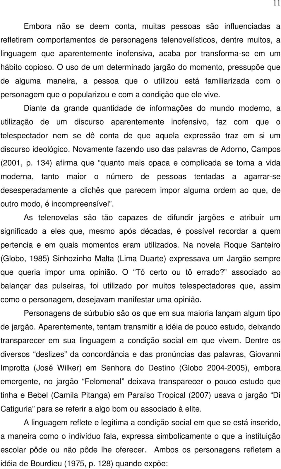 O uso de um determinado jargão do momento, pressupõe que de alguma maneira, a pessoa que o utilizou está familiarizada com o personagem que o popularizou e com a condição que ele vive.