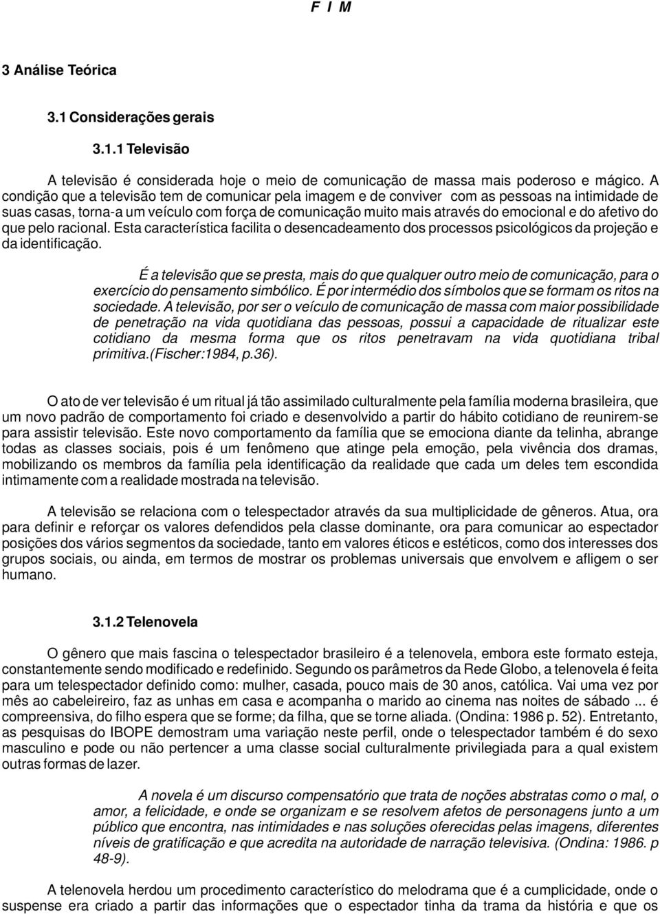 afetivo do que pelo racional. Esta característica facilita o desencadeamento dos processos psicológicos da projeção e da identificação.