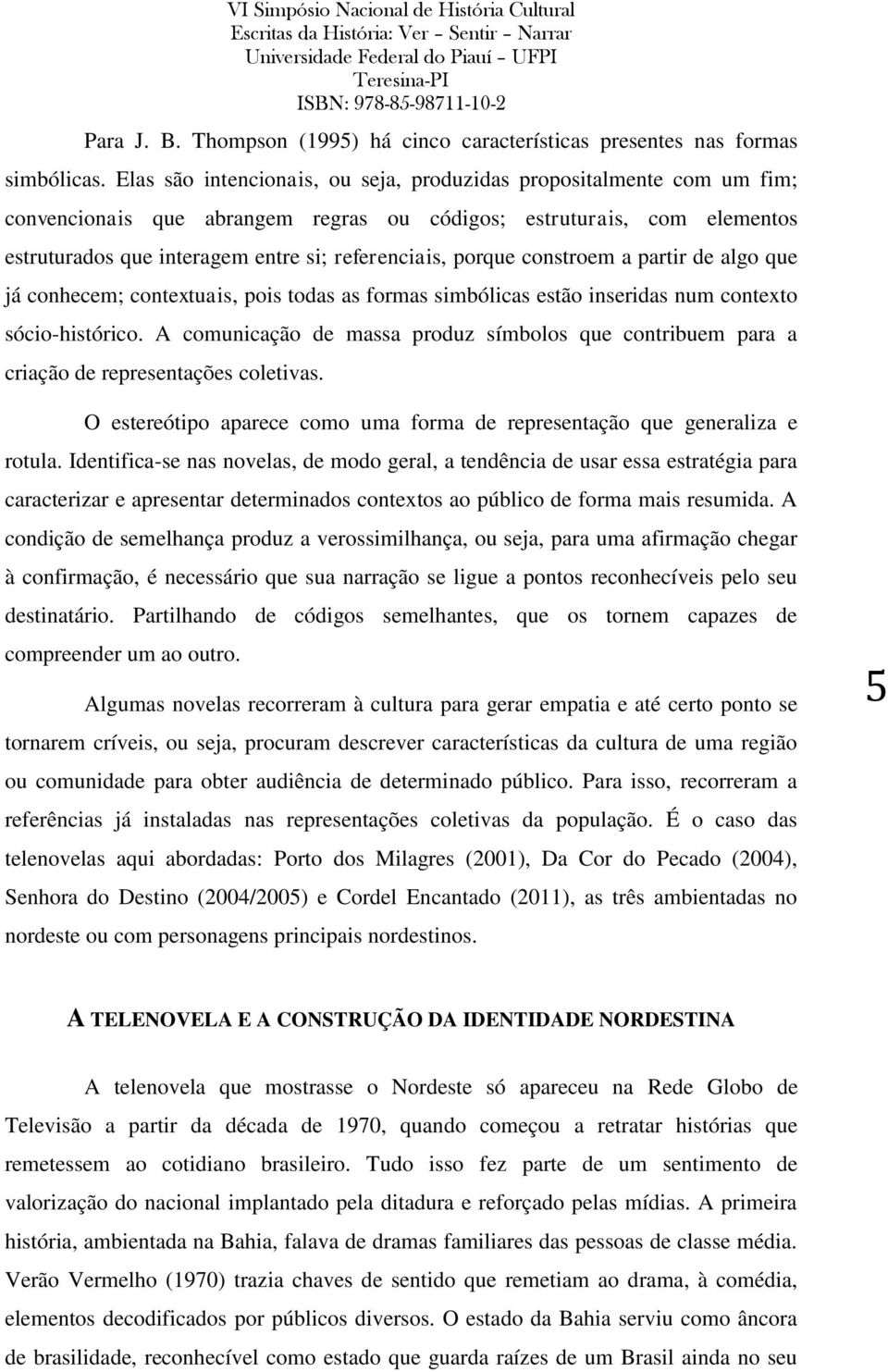 porque constroem a partir de algo que já conhecem; contextuais, pois todas as formas simbólicas estão inseridas num contexto sócio-histórico.