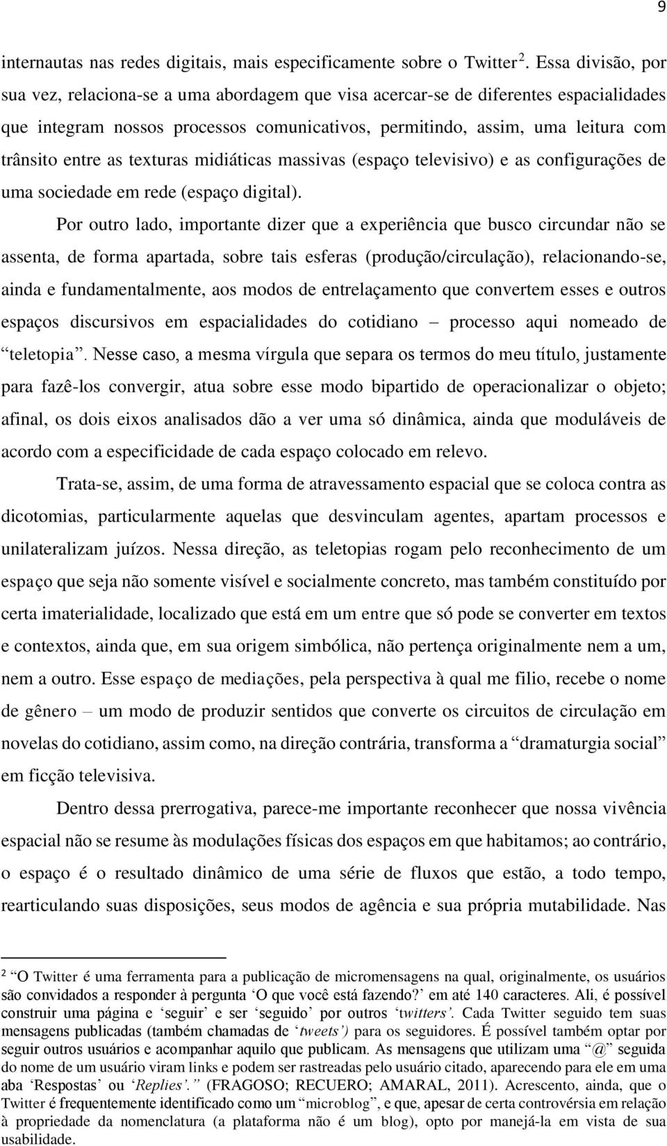 as texturas midiáticas massivas (espaço televisivo) e as configurações de uma sociedade em rede (espaço digital).