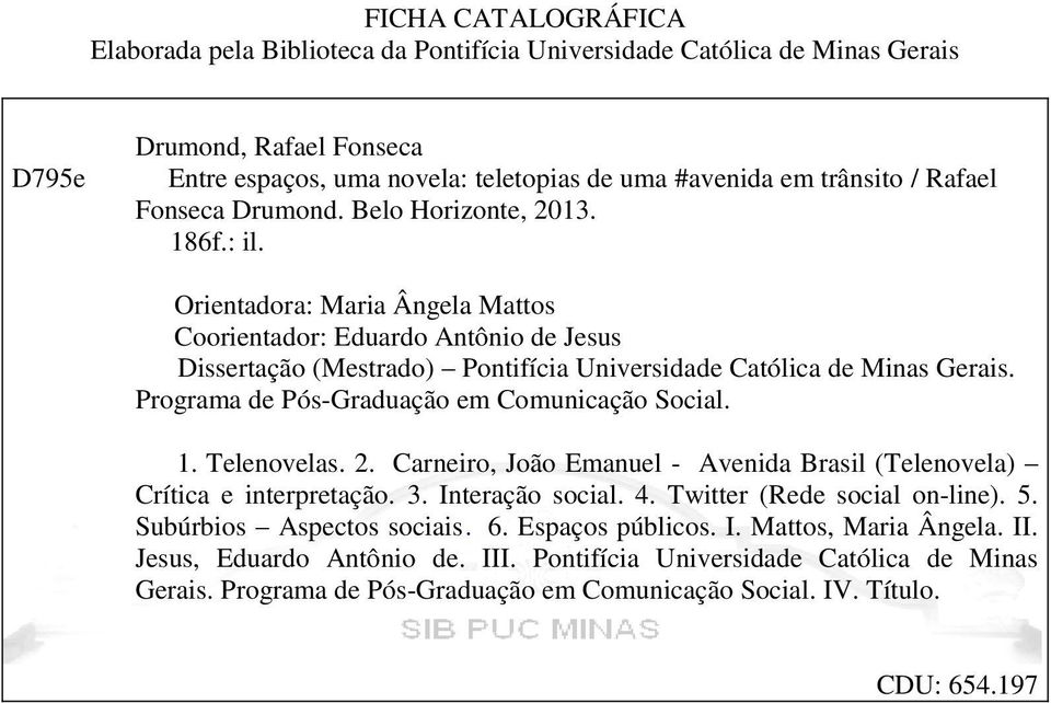 Orientadora: Maria Ângela Mattos Coorientador: Eduardo Antônio de Jesus Dissertação (Mestrado) Pontifícia Universidade Católica de Minas Gerais. Programa de Pós-Graduação em Comunicação Social. 1.