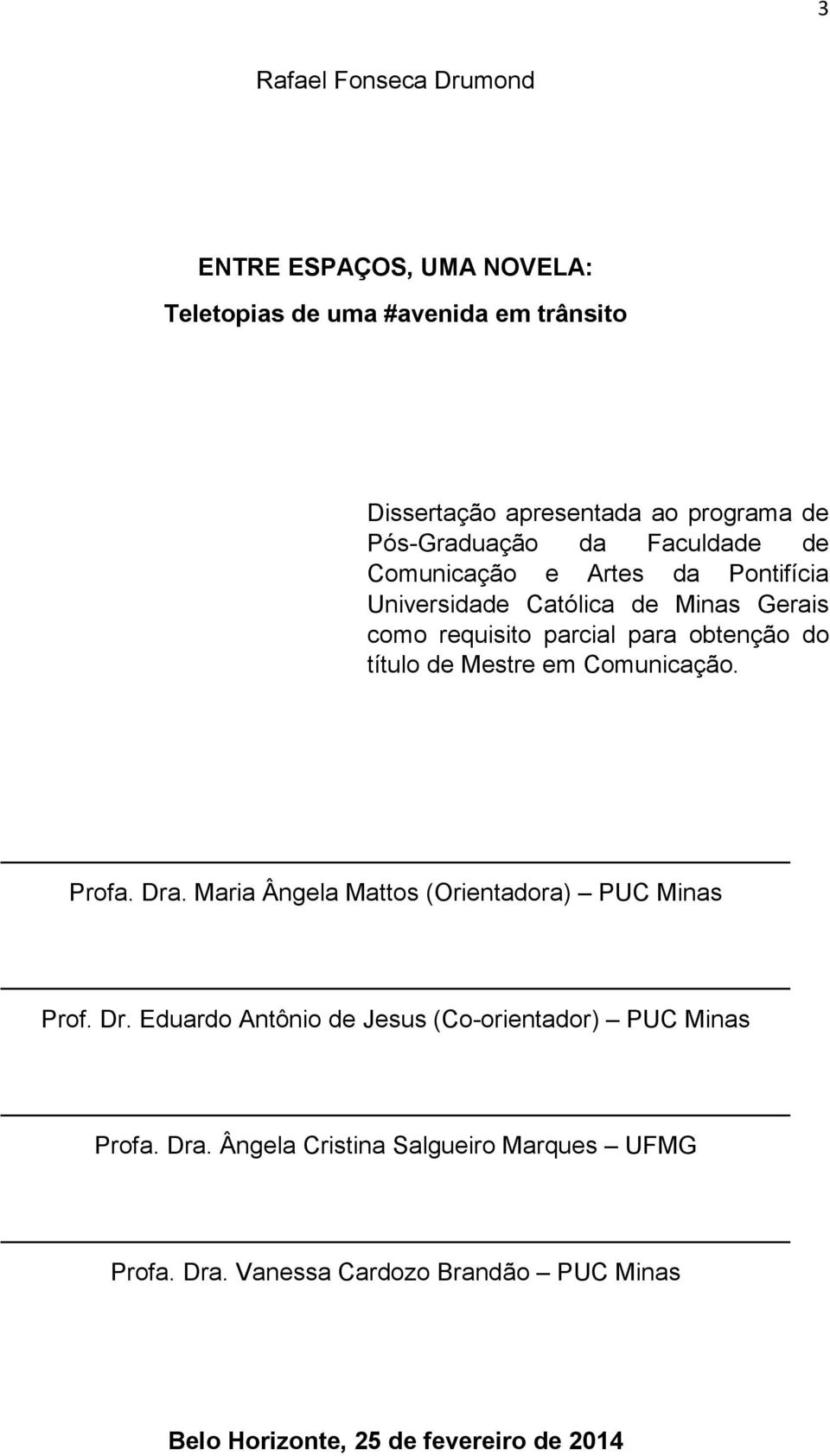 do título de Mestre em Comunicação. Profa. Dra. Maria Ângela Mattos (Orientadora) PUC Minas Prof. Dr. Eduardo Antônio de Jesus (Co-orientador) PUC Minas Profa.