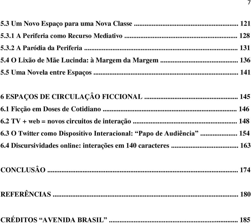 1 Ficção em Doses de Cotidiano... 146 6.2 TV + web = novos circuitos de interação... 148 6.