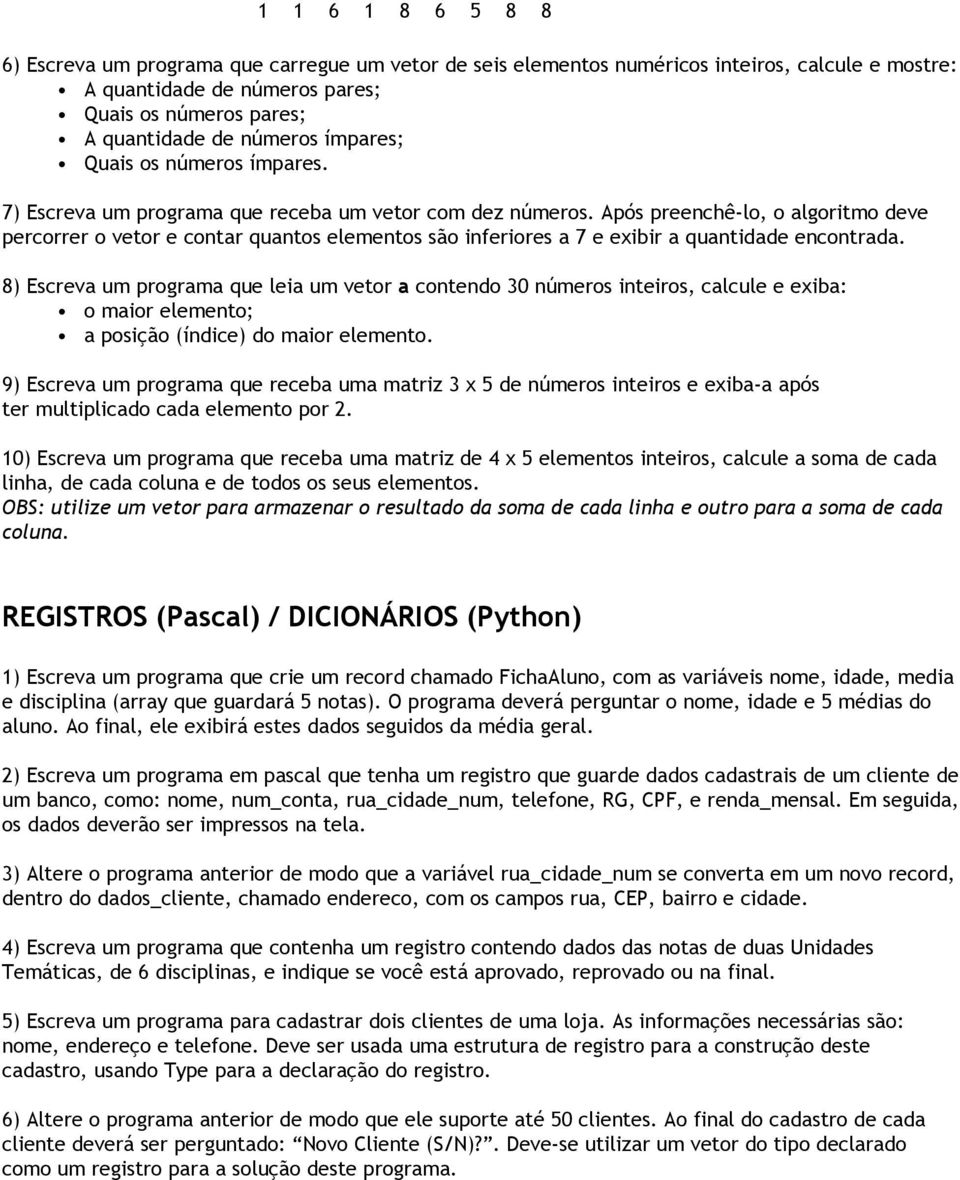 Após preenchê-lo, o algoritmo deve percorrer o vetor e contar quantos elementos são inferiores a 7 e exibir a quantidade encontrada.