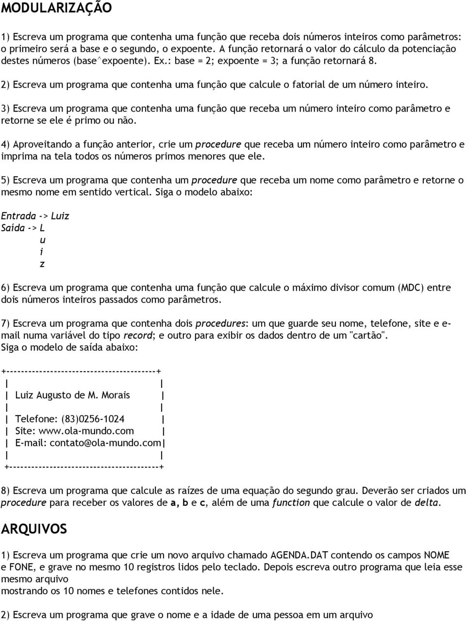 2) Escreva um programa que contenha uma função que calcule o fatorial de um número inteiro.