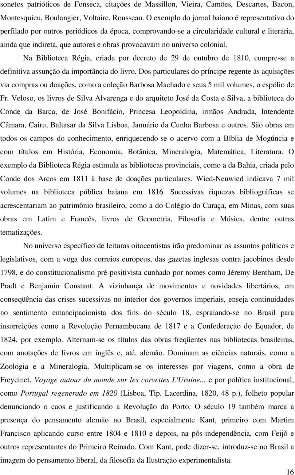 universo colonial. Na Biblioteca Régia, criada por decreto de 29 de outubro de 1810, cumpre-se a definitiva assunção da importância do livro.