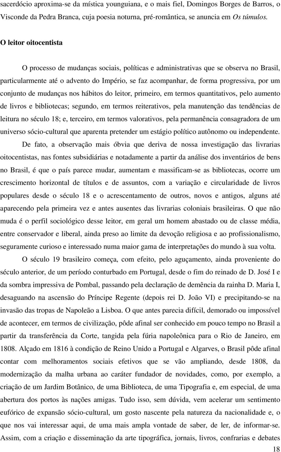 conjunto de mudanças nos hábitos do leitor, primeiro, em termos quantitativos, pelo aumento de livros e bibliotecas; segundo, em termos reiterativos, pela manutenção das tendências de leitura no